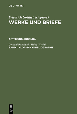 Klopstock, Friedrich Gottlieb: Werke Und Briefe. Historisch-Kritische Ausgabe Section Addenda; Klopstock-Bibliographie - Burkhardt, Gerhard, and Nicolai, Heinz, and Riege, Helmut (Editor)