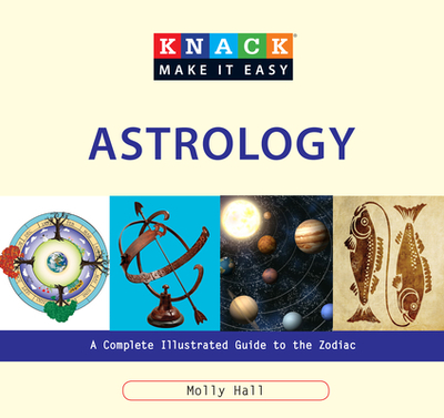 Knack Astrology: A Complete Illustrated Guide To The Zodiac - Hall, Molly, and Adesanya, Anna (Photographer)