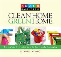 Knack Clean Home, Green Home: The Complete Illustrated Guide To Eco-Friendly Homekeeping