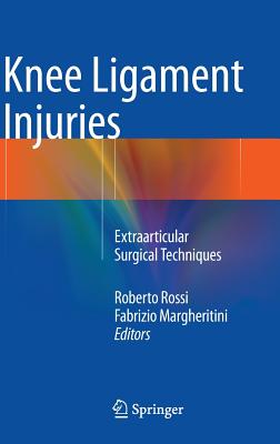 Knee Ligament Injuries: Extraarticular Surgical Techniques - Rossi, Roberto (Editor), and Margheritini, Fabrizio (Editor)