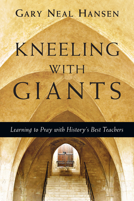 Kneeling with Giants: Learning to Pray with History's Best Teachers - Hansen, Gary Neal