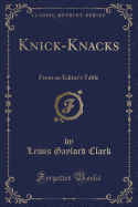 Knick-Knacks: From an Editor's Table (Classic Reprint)