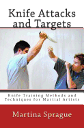 Knife Attacks and Targets: Knife Training Methods and Techniques for Martial Artists