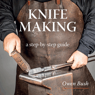 Knife Making: a step-by-step guide