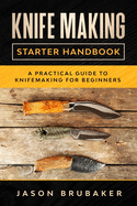 Knife Making Starter Handbook: A practical guide to Knife making for beginners