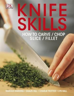 Knife Skills: How to Carve, Chop, Slice, Fillet - Wareing, Marcus, and Trotter, Charlie, and Hill, Shaun