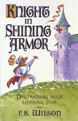 Knight in Shining Armor: Discovering Your Lifelong Love - Wilson, P Bunny