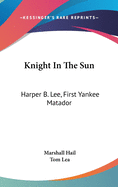 Knight In The Sun: Harper B. Lee, First Yankee Matador