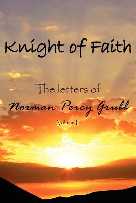 Knight of Faith: The letters of - Grubb, Norman Percy