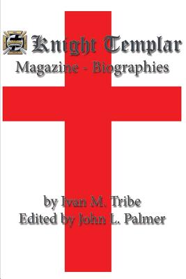 Knight Templar Magazine - Biographies - Tribe, Ivan M, and Palmer, John L (Editor)