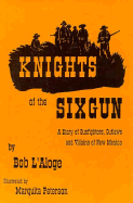 Knights of the Sixgun: A Diary of Gunfighters, Outlaws, and Villains of New Mexico - L'Aloge, Bob