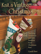 Knit a Vintage Christmas: 22 Stocking, Ornament, and Gift Patterns from Christmas Past