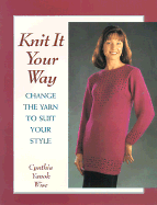 Knit It Your Way: Change the Yarn to Suit Your Style - Wise, Cynthia Yanok