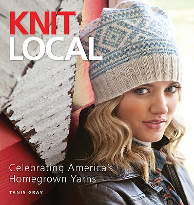 Knit Local: Celebrating America's Homegrown Yarns - Gray, Tanis