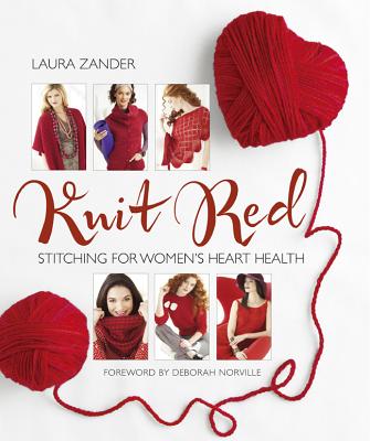 Knit Red: Stitching for Women's Heart Health - Zander, Laura, and Norville, Deborah (Foreword by)