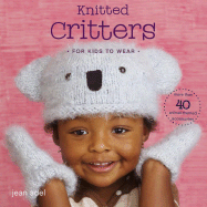 Knitted Critters for Kids to Wear: More Than 40 Animal-Themed Accessories - Adel, Jean