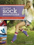 Knitted Sock Sensations: Over 40 Fabulous Looks for Feelgood Feet