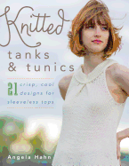 Knitted Tanks & Tunics: 21 Crisp, Cool Designs for Sleeveless Tops