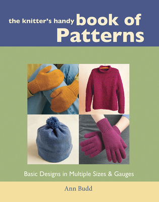 Knitters Handy Book Of Patterns: Basic Designs in Multiple Sizes and Gauges - Budd, Ann