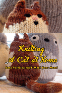 Knitting A Cat at Home: Cats Patterns Will Melt Your Heart: Cat Knitting Patterns