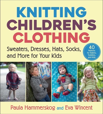 Knitting Children's Clothing: Sweaters, Dresses, Hats, Socks, and More for Your Kids - Hammerskog, Paula, and Wincent, Eva