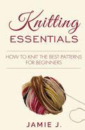 Knitting Essentials: How to Knit The Best Patterns For Beginners