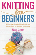 Knitting for Beginners: A Step by Step Guide with Picture Illustrations for Knitting Beginners