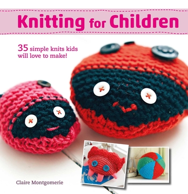 Knitting for Children: 35 Simple Knits Kids Will Love to Make! - Montgomerie, Claire