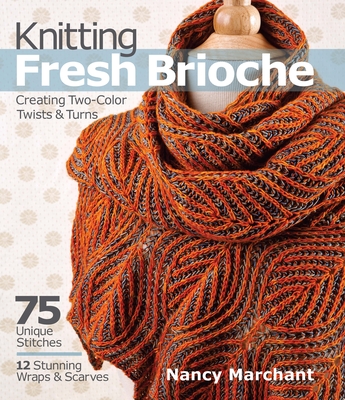 Knitting Fresh Brioche: Creating Two-Color Twists & Turns - Marchant, Nancy