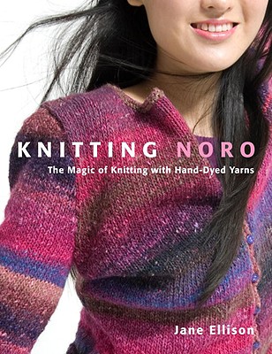 Knitting Noro: The Magic of Knitting with Hand-Dyed Yarns - Ellison, Jane