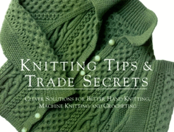 Knitting Tips and Trade Secrets Expanded: Clever Solutions for Better Hand Knitting, Machine Knitting and Crocheting