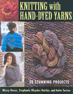 Knitting with Hand-Dyed Yarns: 20 Stunning Projects - Burns, Missy, and Tosten, Anita, and Blaydes Kaisler, Stephanie