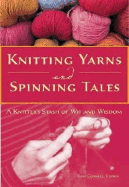 Knitting Yarns and Spinning Tales: A Knitter's Stash of Wit and Wisdom