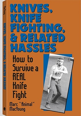Knives, Knife Fighting, and Related Hassles: How to Survive a Real Knife Fight - MacYoung, Marc Animal