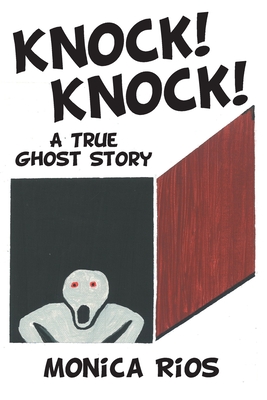 Knock! Knock! A True Ghost Story - Rios, Monica