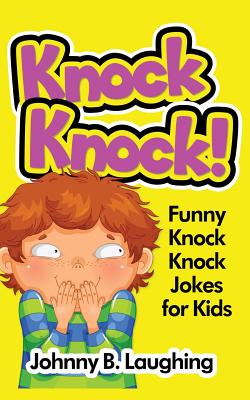 Knock Knock!: Funny Knock Knock Jokes for Kids - Laughing, Johnny B
