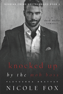 Knocked Up by the Mob Boss (Levushka Bratva): A Dark Mafia Romance
