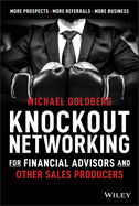 Knockout Networking for Financial Advisors and Other Sales Producers: More Prospects, More Referrals, More Business