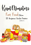Knotmonsters: Fast Food edition: 25 Amigurumi Crochet Patterns