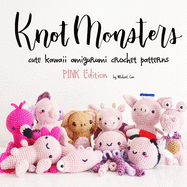 KnotMonsters: Pink Animals Edition: 10 Crochet Amigurumi Patterns