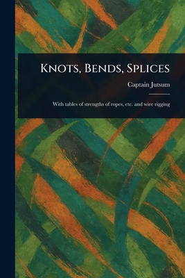 Knots, Bends, Splices - Jutsum, Captain