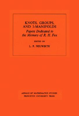 Knots, Groups and 3-Manifolds: Papers Dedicated to the Memory of R.H. Fox - Neuwirth, Lee Paul