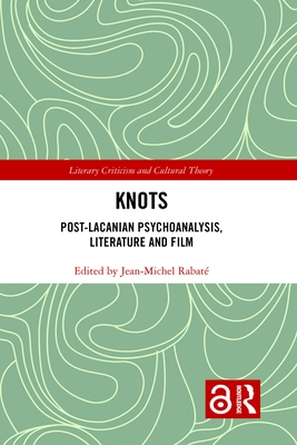 Knots: Post-Lacanian Psychoanalysis, Literature and Film - RABATE, JEAN MICHEL (Editor)