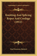 Knotting and Splicing Ropes and Cordage (1912)