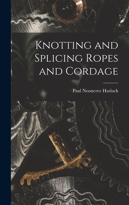 Knotting and Splicing Ropes and Cordage - Hasluck, Paul Nooncree