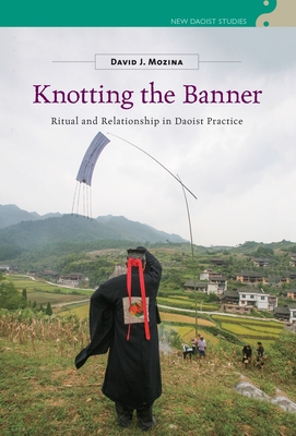 Knotting the Banner: Ritual and Relationship in Daoist Practice - Mozina, David J., and Tim, Lai Chi (Series edited by), and Bokenkamp, Stephen (Series edited by)