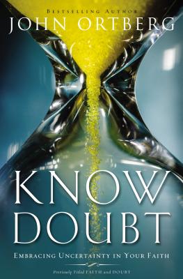 Know Doubt: Embracing Uncertainty in Your Faith - Ortberg, John