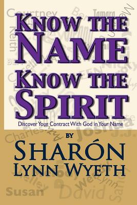 Know the Name; Know the Spirit: Discover Your Contract with God in Your Name - Dewey, Jj (Introduction by), and Wyeth, Sharon Lynn