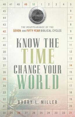 Know the Time, Change Your World: The Reappearance of the Seven- And Fifty-Year Biblical Cycles - Miller, Barry