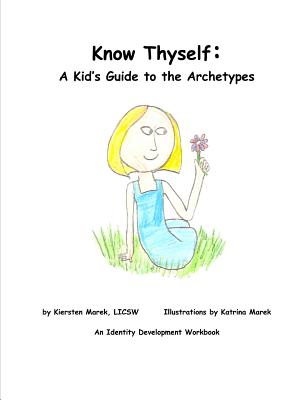 Know Thyself: A Kid's Guide to the Archetypes - Marek, Kiersten